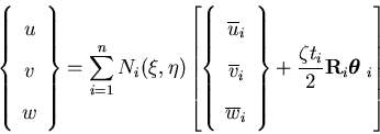 \begin{displaymath}\left\{\begin{array}{c}
u\\
v\\
w
\end{array} \right\}...
...{\zeta t_i}{2} {\bf R}_i {\mbox{\boldmath$\theta$ }}_i
\right]
\end{displaymath}