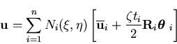 \begin{displaymath}{\bf u}=\sum_{i=1}^{n} N_i (\xi,\eta) \left[ \overline{{\bf u...
...{\zeta t_i}{2} {\bf R}_i {\mbox{\boldmath$\theta$ }}_i \right]
\end{displaymath}