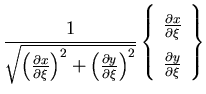 $\displaystyle \frac{1}{\sqrt{\left( \frac{\partial x}{\partial \xi} \right)^2+
...
...partial x}{\partial \xi}\\
\frac{\partial y}{\partial \xi}
\end{array}\right\}$