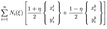 $\displaystyle \sum_{i=1}^{n} N_i(\xi)
\left[
\frac{1+\eta}{2}
\left\{\begin{arr...
...c{1-\eta}{2}
\left\{\begin{array}{c}
x_i^b\\
y_i^b
\end{array}\right\}
\right]$