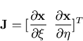 \begin{displaymath}{\bf J}= [\frac{\partial {\bf x}}{\partial \xi} \;\; \frac{\partial {\bf x}}{\partial \eta}]^T
\end{displaymath}