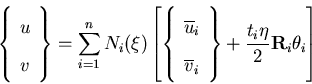 \begin{displaymath}\left\{\begin{array}{c}
u\\
v
\end{array} \right\} =
\su...
...ay} \right\}
+ \frac{t_i \eta}{2} {\bf R}_i \theta_i
\right]
\end{displaymath}