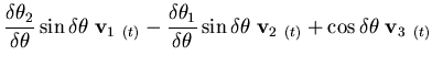 $\displaystyle \frac{\delta \theta_2}{\delta \theta} \sin{\delta \theta}\; {\bf ...
...n{\delta \theta}\; {\bf v}_{2\;\;(t)}+ \cos{\delta \theta}\;
{\bf v}_{3\;\;(t)}$