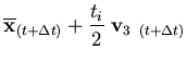 $\displaystyle \overline{{\bf x}}_{(t+\Delta t)} + \frac{t_i}{2}\;
{\bf v}_{3\;\;(t+\Delta t)}$