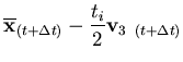 $\displaystyle \overline{{\bf x}}_{(t+\Delta t)} - \frac{t_i}{2}
{\bf v}_{3\;\;(t+\Delta t)}$