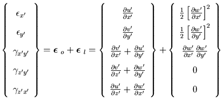 $\displaystyle \left\{\begin{array}{c}
\epsilon_{x'}\\
\epsilon_{y'}\\
\gamma_...
... w'}{\partial x'}\frac{\partial w'}{\partial y'}\\
0\\
0
\end{array} \right\}$