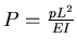 $P=\frac{pL^2}{EI}$