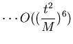 $\displaystyle \cdots O((\frac{t^2}{M})^6)$