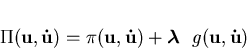 \begin{displaymath}\Pi({\bf u},{\bf\dot{u}})=\pi({\bf u},{\bf\dot{u}})+\mbox{{\boldmath$\lambda$ } } g({\bf u},{\bf\dot{u}})
\end{displaymath}