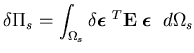 $\displaystyle \delta \Pi_s = \int_{\Omega_s} \delta \mbox{\boldmath$\epsilon$ }^T {\bf E} \;
\mbox{\boldmath$\epsilon$ } \; d\Omega_s$