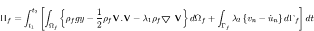 \begin{displaymath}\Pi_f=\int_{t_1}^{t_2} \left[
\int_{\Omega_f} \left\{ \rho_f...
... \lambda_2 \left\{ v_n-\dot{u}_n \right\} d\Gamma_f
\right] dt
\end{displaymath}