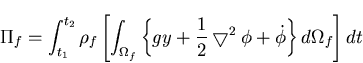 \begin{displaymath}\Pi_f=\int_{t_1}^{t_2} \rho_f \left[
\int_{\Omega_f} \left\{...
...riangledown^2 \phi
+ \dot{\phi} \right\} d\Omega_f \right] dt\end{displaymath}