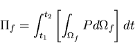 \begin{displaymath}\Pi_f=\int_{t_1}^{t_2} \left[ \int_{\Omega_f} P d\Omega_f \right] dt
\end{displaymath}