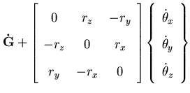 $\displaystyle {\bf\dot{G}}+
\left[\begin{array}{ccc} 0&r_z&-r_y\\
-r_z&0&r_x\\...
...}{c} {\dot \theta_x}\\  {\dot \theta_y}\\  {\dot \theta_z} \end{array} \right\}$