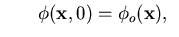 $\textstyle \hspace*{0.3in}\phi ({ \bf x},0) = \phi_o ({ \bf x}),
\;\;$