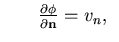 $\textstyle \hspace*{0.3in}\frac{\partial \phi}{\partial {\bf n}} = v_n,
\;\;$