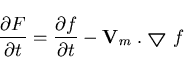 \begin{displaymath}\frac{\partial F}{\partial t}=\frac{\partial f}{\partial t}-
{ \bf V}_m \;.\; \mbox{{\boldmath$\bigtriangledown$ }} f
\end{displaymath}