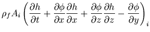 $\displaystyle \rho_f A_i \left(\frac{\partial h}{\partial t}
+\frac{\partial \p...
...tial z} \frac{\partial h}{\partial z}-\frac{\partial \phi}{\partial y}\right)_i$