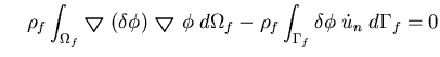 $\displaystyle \;\;\;\;
\rho_f \int_{\Omega_f} \mbox{{\boldmath$\bigtriangledown...
... d \Omega_f -
\rho_f \int_{\Gamma_f} \delta \phi \; \dot{u}_n \; d \Gamma_f = 0$