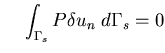 $\displaystyle \;\;\;\;
\int_{\Gamma_s} P \delta u_n \; d \Gamma_s = 0$