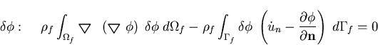 \begin{displaymath}\delta \phi:\;\;\;\;
\rho_f \int_{\Omega_f} \mbox{{\boldmath$...
...ac{\partial \phi}{\partial {\bf n}} \right) \; d \Gamma_f = 0
\end{displaymath}