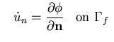 $\displaystyle \;\;\; \dot{u}_n =\frac{\partial \phi}{\partial {\bf n}} \;\;\; \mbox{on $\Gamma_f$ }$