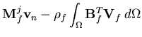 $\displaystyle {\bf M}_f^j {\bf v}_n - \rho_f \int_{\Omega} {\bf B}_f^T {\bf V}_f \; d\Omega$