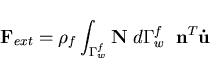 \begin{displaymath}{\bf F}_{ext} = \rho_f \int_{\Gamma_w^f} {\bf N} \; d\Gamma_w^f \;\; {\bf n}^T {\bf\dot{u}}
\end{displaymath}