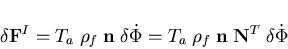 \begin{displaymath}\delta {\bf F}^I = T_a \; \rho_f \; {\bf n} \; \delta \dot{\Phi} =
T_a \; \rho_f \; {\bf n} \; {\bf N}^T \; \delta \dot{\Phi}
\end{displaymath}