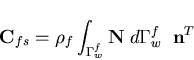 \begin{displaymath}{\bf C}_{fs} =
\rho_f \int_{\Gamma_w^f} {\bf N} \; d\Gamma_w^f \;\; {\bf n}^T
\end{displaymath}