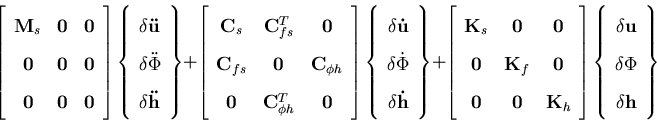 \begin{displaymath}\left[ \begin{array}{ccc}
{ \bf M}_s &{ \bf0} &{ \bf0 }\\
...
...} \\
\delta \Phi \\
\delta {\bf h }
\end{array} \right\}
\end{displaymath}