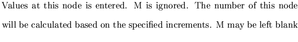 $\textstyle \parbox{5.2in}{Values at this node is entered. M is ignored. The num...
... calculated based on the specified increments. M may be left blank \vskip0.1in}$