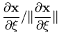 $\displaystyle \frac{\partial {\bf x}}{\partial \xi} /
\Vert\frac{\partial {\bf x}}{\partial \xi}\Vert$