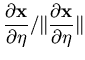 $\displaystyle \frac{\partial {\bf x}}{\partial \eta}/
\Vert\frac{\partial {\bf x}}{\partial \eta}\Vert$