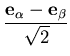 $\displaystyle \frac{{\bf e}_\alpha - {\bf e}_\beta}{\sqrt{2}}$